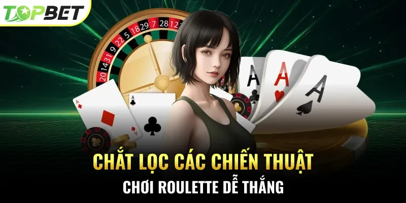 Chắt lọc các chiến thuật chơi Roulette dễ thắng