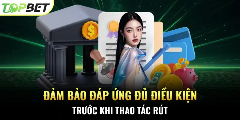 Đảm bảo đáp ứng đủ điều kiện trước khi thao tác rút  