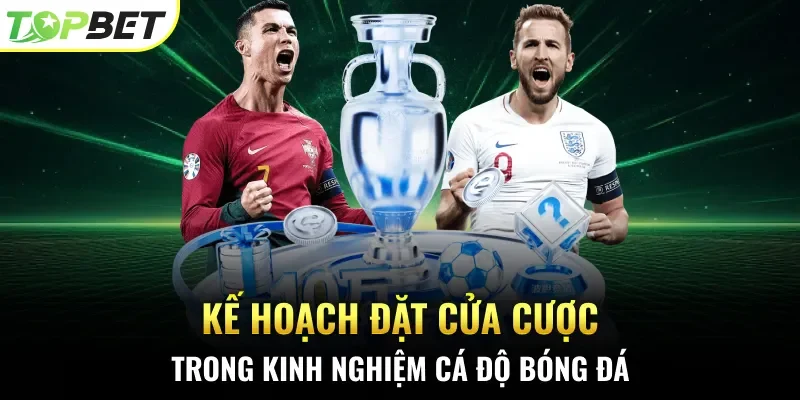 Kế hoạch đặt cửa cược trong kinh nghiệm cá độ bóng đá