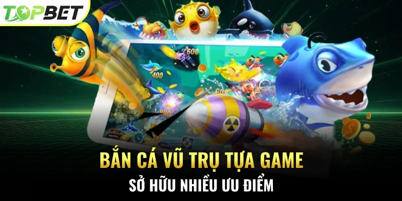 Bắn cá Vũ Trụ tựa game sở hữu nhiều ưu điểm