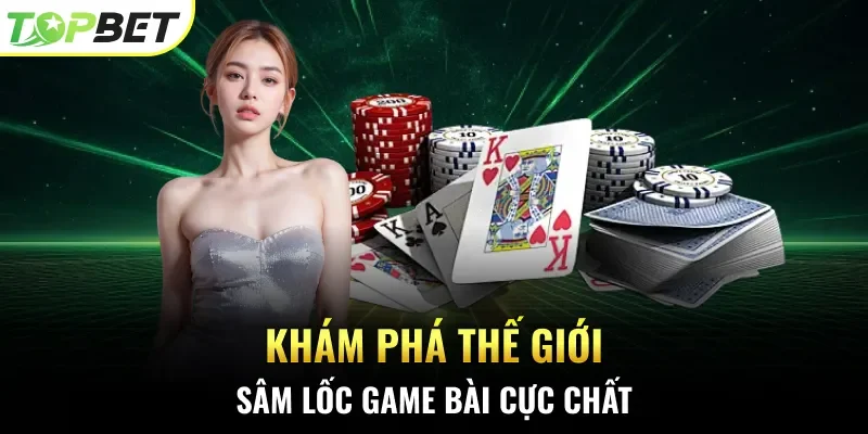 Khám phá thế giới Sâm lốc game bài cực chất
